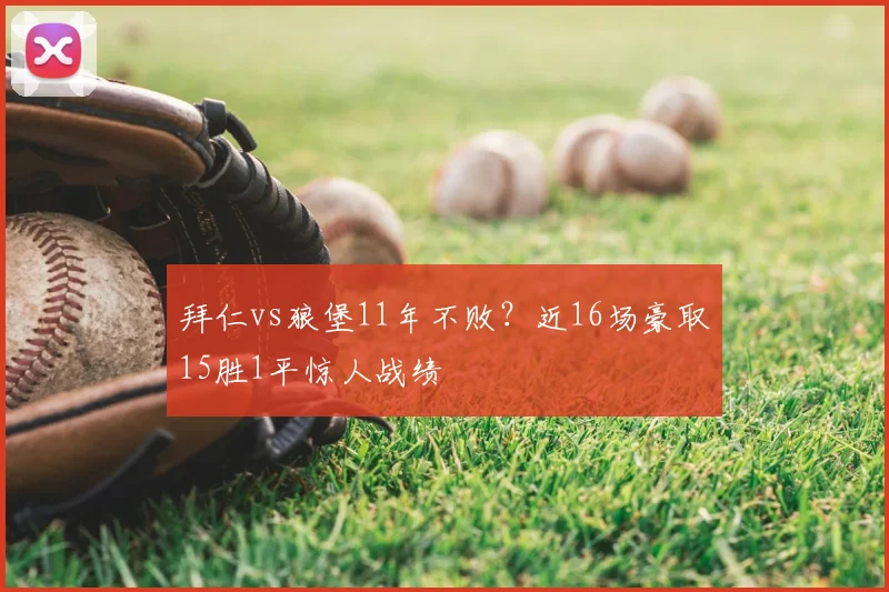 拜仁vs狼堡11年不败？近16场豪取15胜1平惊人战绩